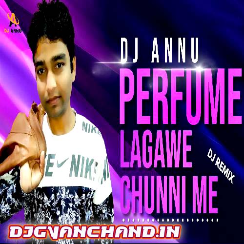 Perfume Lagawe Chunni Me - Dance Remix Mp3 Song - DJ Annu Gopiganj Perfume Lagawe Chunni Me - Dance Remix Mp3 Song - DJ Annu Gopiganj